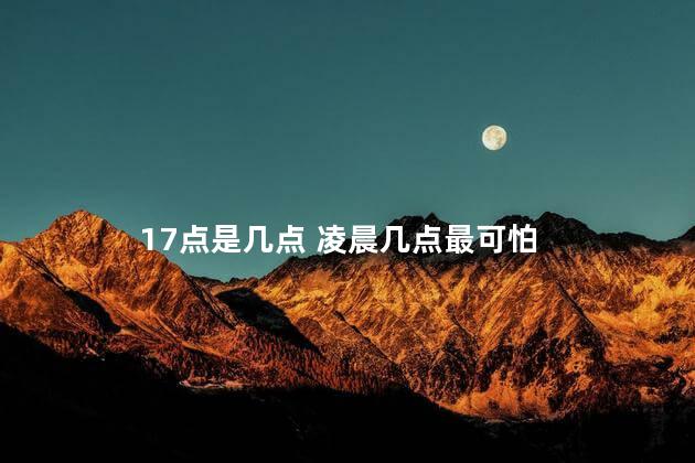 17点是几点 凌晨几点最可怕